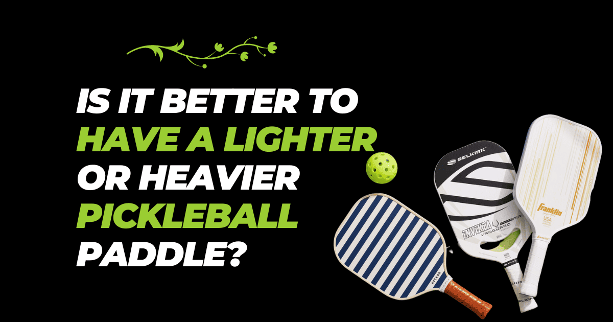 Is It Better to Have a Lighter or Heavier Pickleball Paddle?