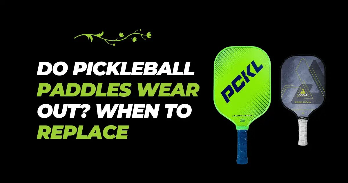 Do Pickleball Paddles Wear Out? When to Replace