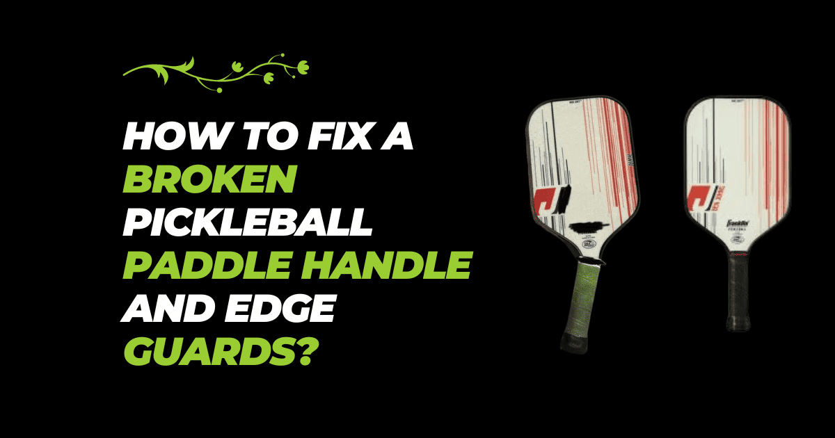How To Fix A Broken Pickleball Paddle Handle And Edge Guards?